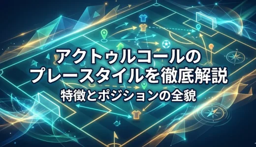 アクトゥルコールのプレースタイルを徹底解説｜特徴とポジションの全貌