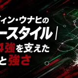 アゼディン・ウナヒのプレースタイル｜W杯4強を支えた技術と強さ