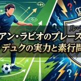 アドリアン・ラビオのプレースタイル｜ル・デュクの実力と素行問題