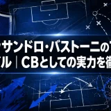 アレッサンドロ・バストーニのプレースタイル｜CBとしての実力を徹底分析