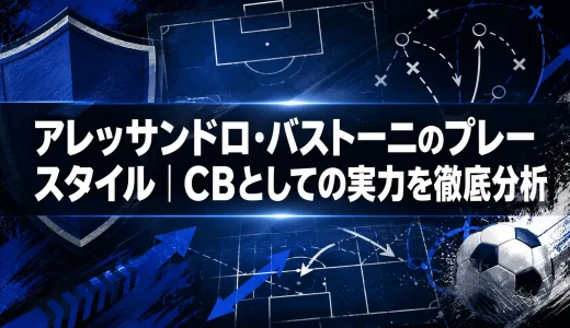 アレッサンドロ・バストーニのプレースタイル｜CBとしての実力を徹底分析