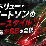 アンドリュー・ロバートソンのプレースタイル｜世界最高左SBの全貌