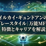 イルカイ・ギュンドアンのプレースタイル｜万能MFの特徴とキャリアを解説