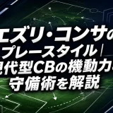 エズリ・コンサのプレースタイル｜現代型CBの機動力と守備術を解説