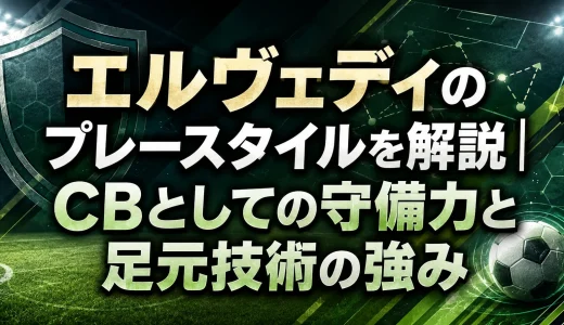 エルヴェディのプレースタイルを解説｜CBとしての守備力と足元技術の強み