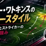 オリー・ワトキンスのプレースタイル｜進化したストライカーの全貌と強み