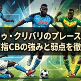 カリドゥ・クリバリのプレースタイル｜世界屈指CBの強みと弱点を徹底解説