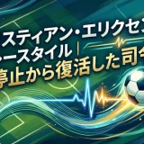 クリスティアン・エリクセンのプレースタイル｜心停止から復活した司令塔