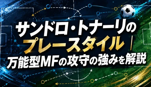 サンドロ・トナーリのプレースタイル｜万能型MFの攻守の強みを解説