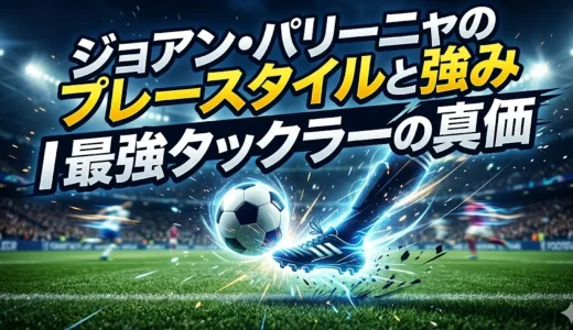 ジョアン・パリーニャのプレースタイルと強み｜最強タックラーの真価