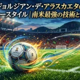 ジョルジアン・デ・アラスカエタのプレースタイル｜南米最強の技術と強み