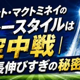 スコット・マクトミネイのプレースタイルは空中戦｜身長伸びすぎの秘密