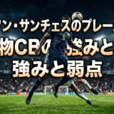 ダビンソン・サンチェスのプレースタイル｜怪物CBの強みと弱点