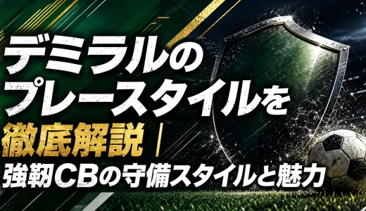 デミラルのプレースタイルを徹底解説｜強靭CBの守備スタイルと魅力