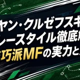 デヤン・クルゼフスキのプレースタイル徹底解説｜技巧派MFの実力と魅力
