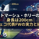 トマーシュ・ホリーの身長は200cm｜チェコ代表FWの実力と経歴