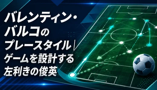 バレンティン・バルコのプレースタイル｜ゲームを設計する左利きの俊英