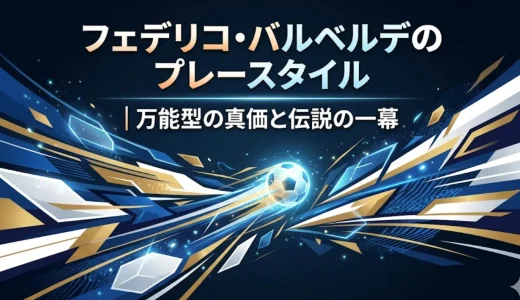 フェデリコ・バルベルデのプレースタイル｜万能型の真価と伝説の一幕