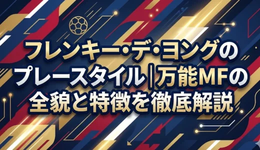 フレンキー・デ・ヨングのプレースタイル｜万能MFの全貌と特徴を徹底解説