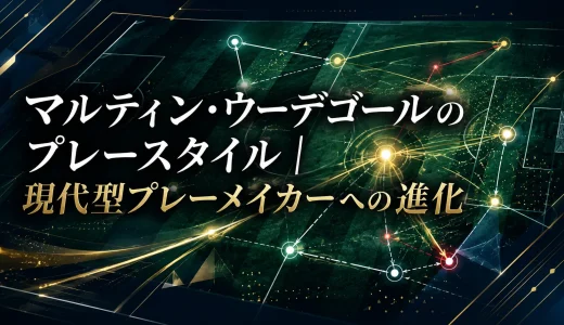 マルティン・ウーデゴールのプレースタイル｜現代型プレーメイカーへの進化