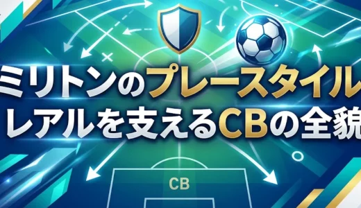 ミリトンのプレースタイル｜レアルを支えるCBの全貌