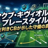 ヤクブ・キヴィオルのプレースタイル｜左利きCBが示した守備の真価