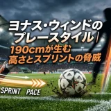 ヨナス・ウィンドのプレースタイル｜190cmが生む高さとスプリントの脅威