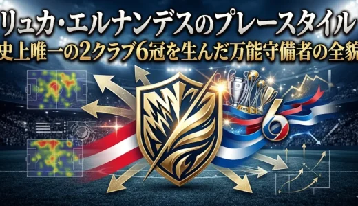 リュカ・エルナンデスのプレースタイル｜史上唯一の2クラブ6冠を生んだ万能守備者の全貌