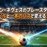 ルベン・ネヴェスのプレースタイル｜豪快ミドルと一本のパスで変える天才MF