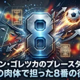 レオン・ゴレツカのプレースタイル｜鋼の肉体で担った8番の役割