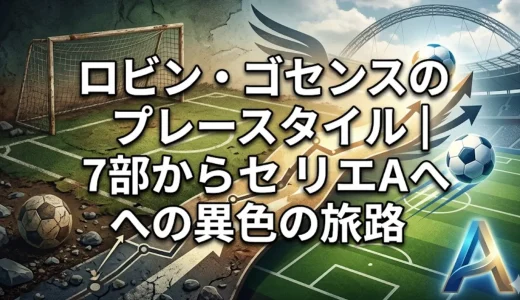 ロビン・ゴセンスのプレースタイル｜7部からセリエAへの異色の旅路