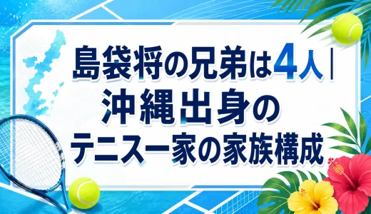 島袋将の兄弟は4人｜沖縄出身のテニス一家の家族構成