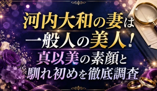 河内大和の妻は一般人の美人！真以美の素顔と馴れ初めを徹底調査